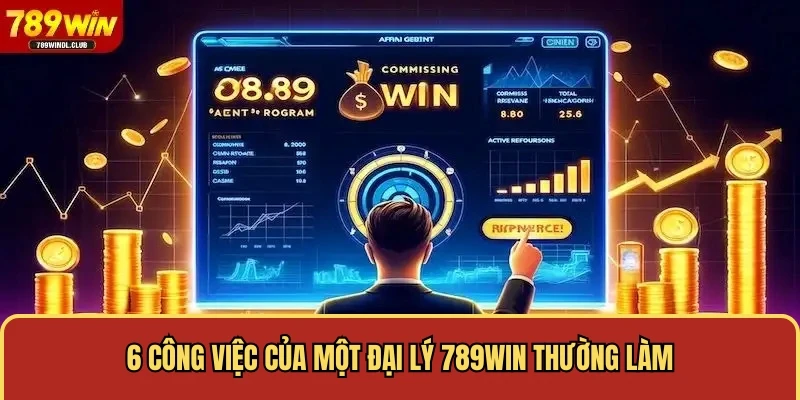 6 công việc của một đại lý 789WIN thường làm