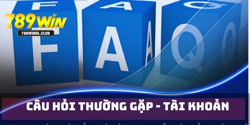 Giải đáp về câu hỏi thường gặp cho tài khoản đăng ký 789Win
