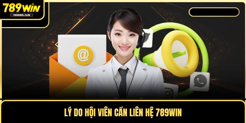 Lý do hội viên cần liên hệ 789win