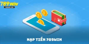 Nạp tiền 789win - Hướng dẫn thao tác cơ bản, chi tiết nhất