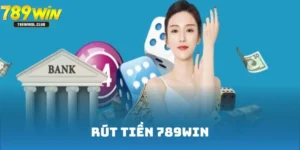 Rút tiền 789win - Hướng dẫn thao tác cơ bản nhất cần nắm