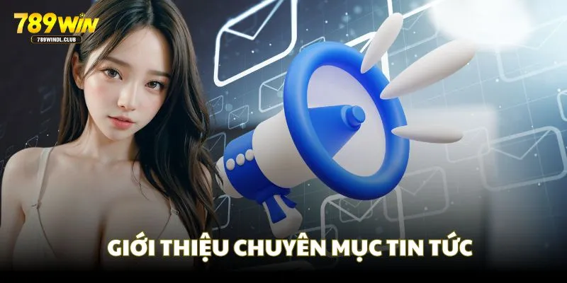 Khái quát chuyên mục tin tức 789WIN