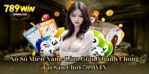 Xổ Số Miền Nam - Làm Giàu Nhanh Chóng Tại Sân Chơi 789WIN